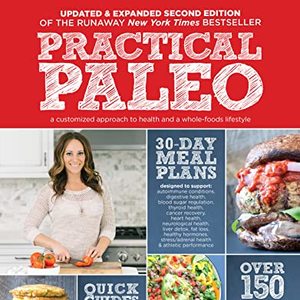Practical Paleo: A Customized Approach To Health And Whole-Foods Lifestyle