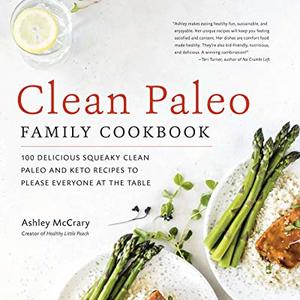 Clean Paleo Family Cookbook: 100 Delicious Squeaky Clean Paleo And Keto Recipes