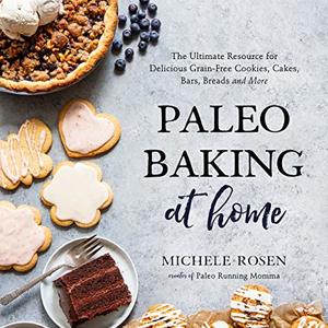 Paleo Baking At Home: Delicious Grain-Free Cookies, Cakes, Bars, Breads And More