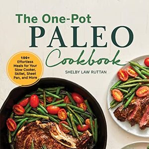 The One-Pot Paleo Cookbook: 100 Effortless Meals For Your Slow Cooker