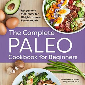 The Complete Paleo Cookbook For Beginners: Recipes And Meal Plans For Weight Loss