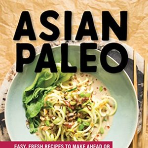 Asian Paleo: Easy, Fresh Recipes To Make Ahead Or Enjoy Right Now