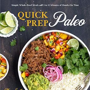 Quick Prep Paleo: Simple Whole-Food Meals Within 5 To 15 Minutes