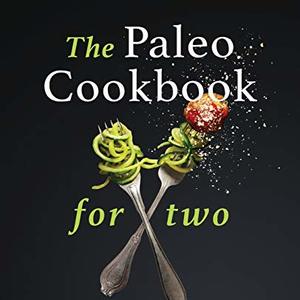The Paleo Cookbook For Two: 100 Perfectly Portioned Recipes