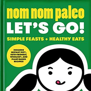 Nom Nom Paleo: Let's Go Simple Feasts And Healthy Eats